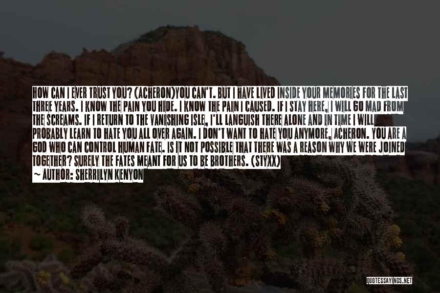 Sherrilyn Kenyon Quotes: How Can I Ever Trust You? (acheron)you Can't. But I Have Lived Inside Your Memories For The Last Three Years.