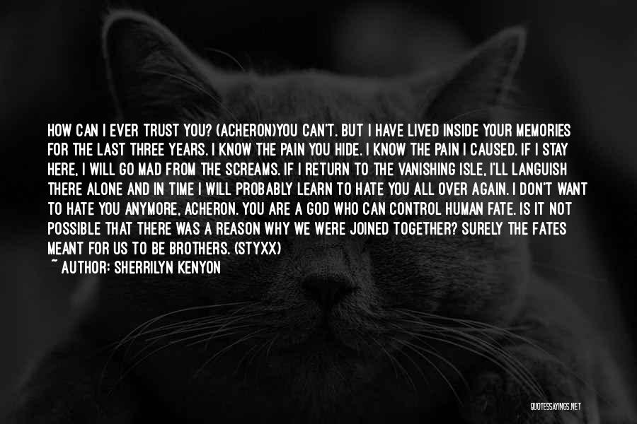 Sherrilyn Kenyon Quotes: How Can I Ever Trust You? (acheron)you Can't. But I Have Lived Inside Your Memories For The Last Three Years.