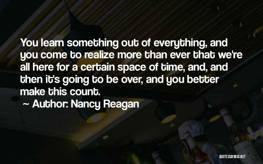 Nancy Reagan Quotes: You Learn Something Out Of Everything, And You Come To Realize More Than Ever That We're All Here For A