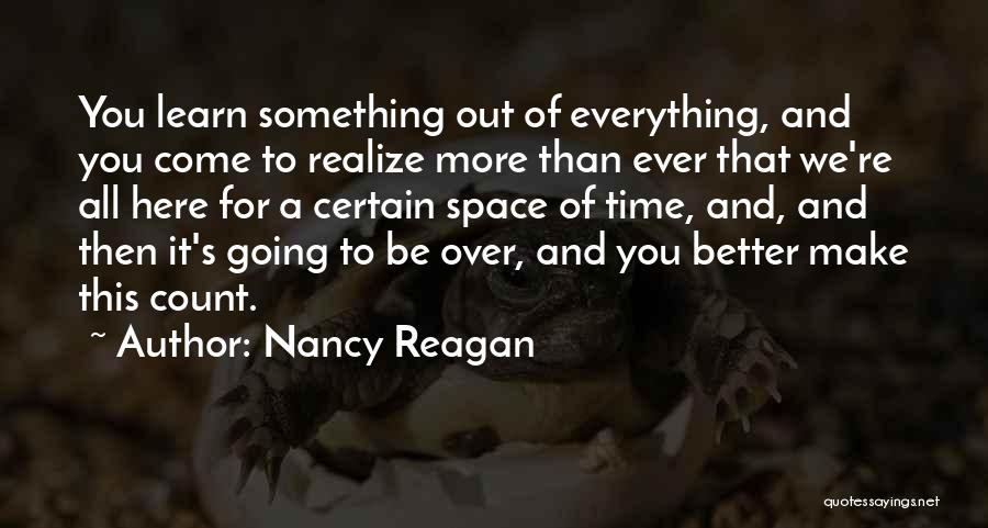 Nancy Reagan Quotes: You Learn Something Out Of Everything, And You Come To Realize More Than Ever That We're All Here For A