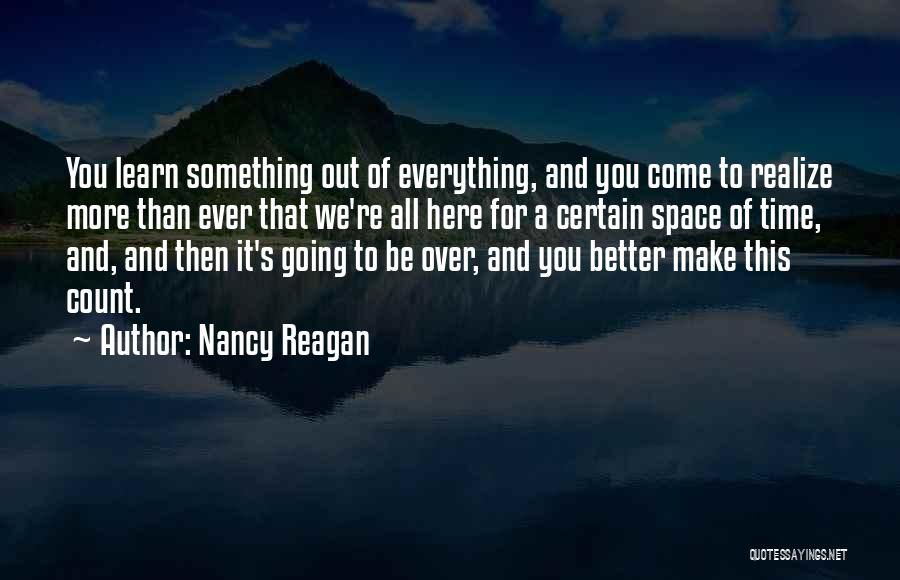 Nancy Reagan Quotes: You Learn Something Out Of Everything, And You Come To Realize More Than Ever That We're All Here For A