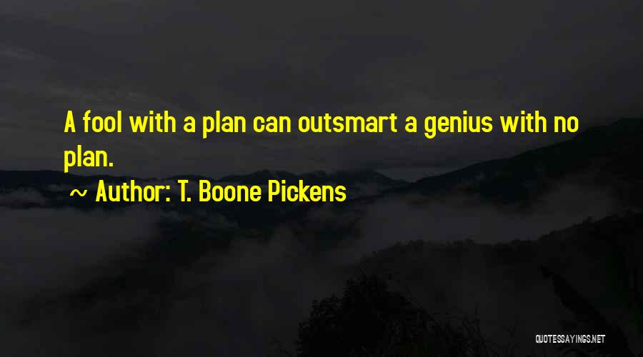 T. Boone Pickens Quotes: A Fool With A Plan Can Outsmart A Genius With No Plan.