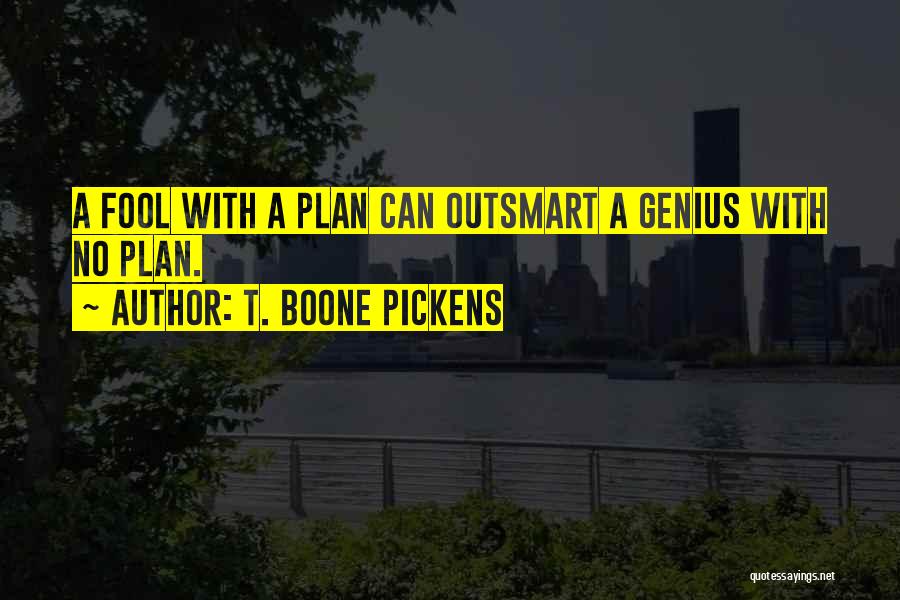 T. Boone Pickens Quotes: A Fool With A Plan Can Outsmart A Genius With No Plan.