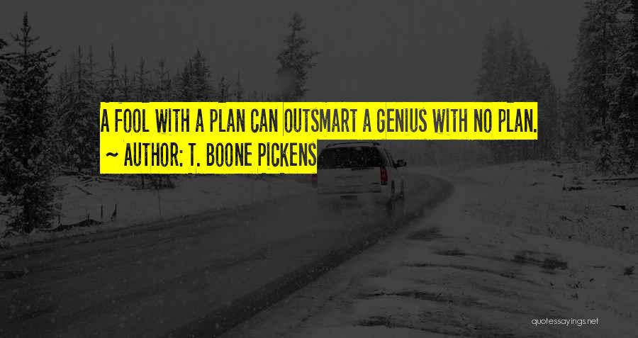 T. Boone Pickens Quotes: A Fool With A Plan Can Outsmart A Genius With No Plan.