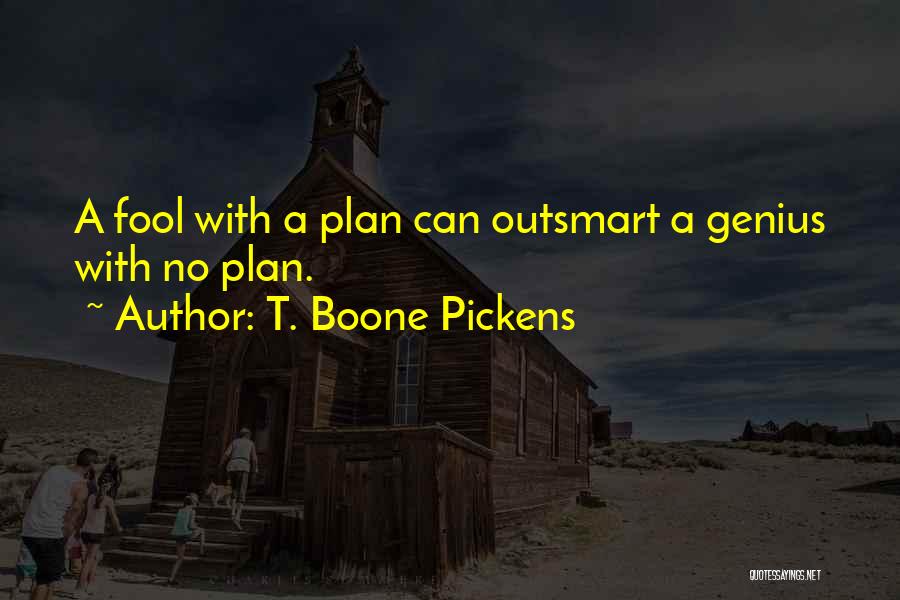 T. Boone Pickens Quotes: A Fool With A Plan Can Outsmart A Genius With No Plan.