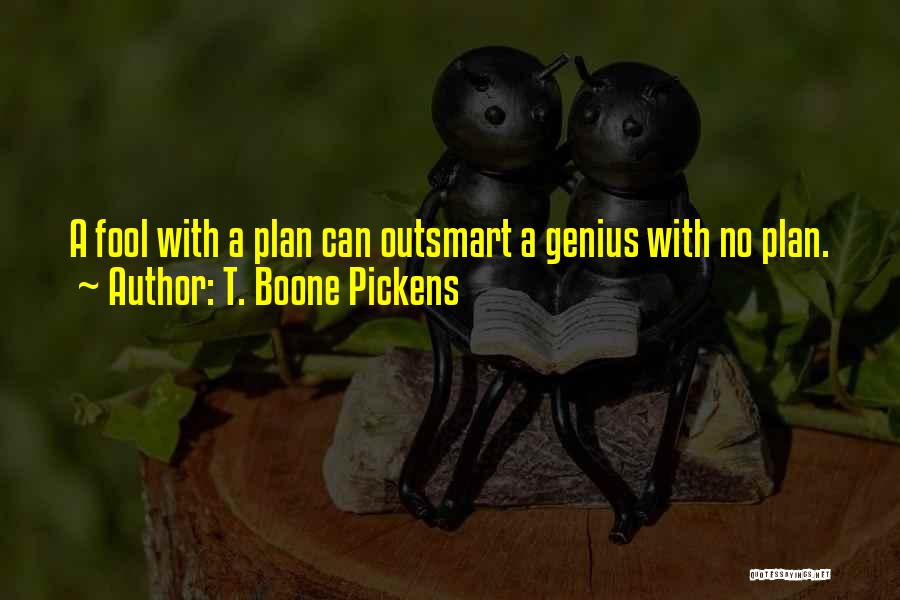 T. Boone Pickens Quotes: A Fool With A Plan Can Outsmart A Genius With No Plan.