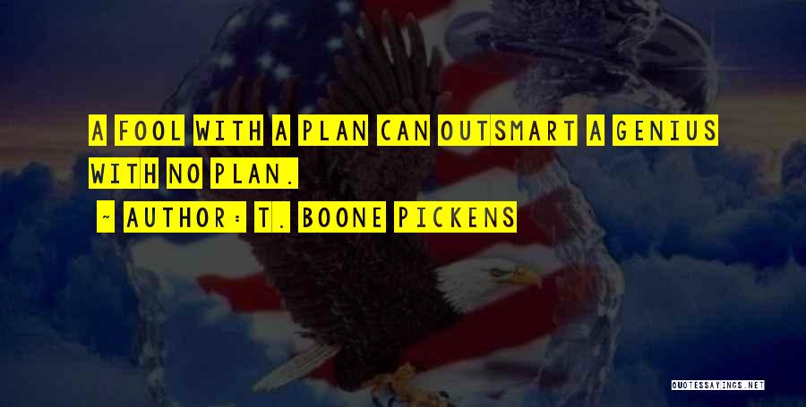 T. Boone Pickens Quotes: A Fool With A Plan Can Outsmart A Genius With No Plan.