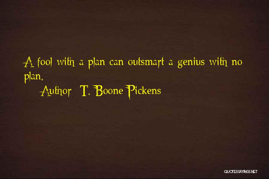 T. Boone Pickens Quotes: A Fool With A Plan Can Outsmart A Genius With No Plan.