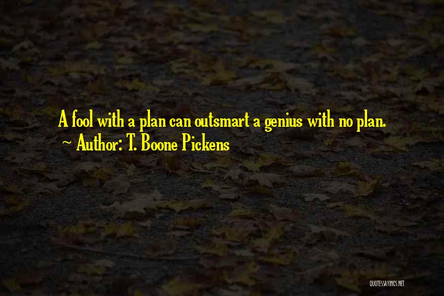 T. Boone Pickens Quotes: A Fool With A Plan Can Outsmart A Genius With No Plan.