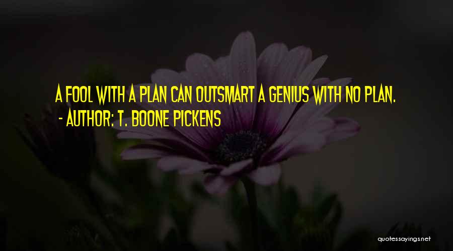 T. Boone Pickens Quotes: A Fool With A Plan Can Outsmart A Genius With No Plan.