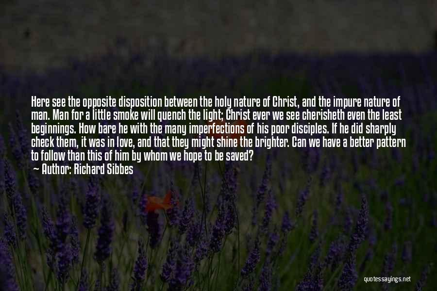 Richard Sibbes Quotes: Here See The Opposite Disposition Between The Holy Nature Of Christ, And The Impure Nature Of Man. Man For A