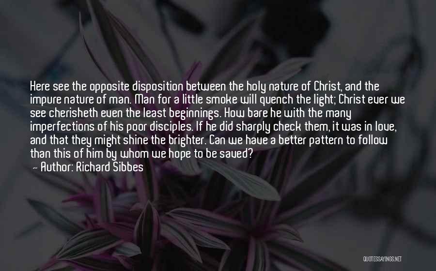 Richard Sibbes Quotes: Here See The Opposite Disposition Between The Holy Nature Of Christ, And The Impure Nature Of Man. Man For A