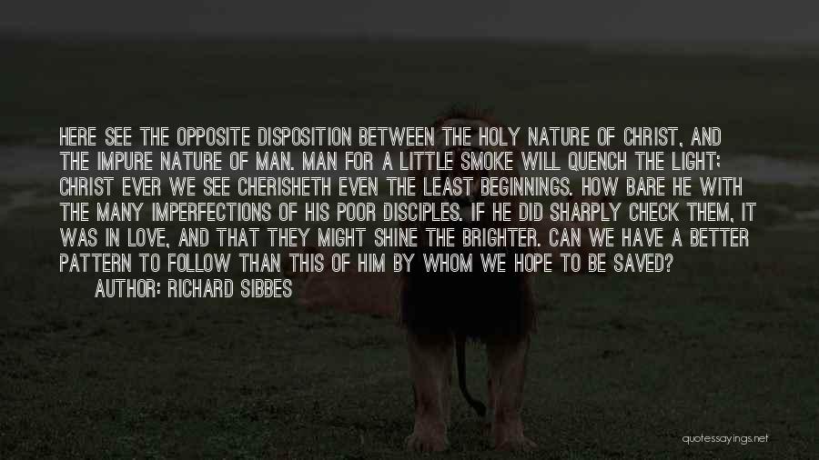 Richard Sibbes Quotes: Here See The Opposite Disposition Between The Holy Nature Of Christ, And The Impure Nature Of Man. Man For A