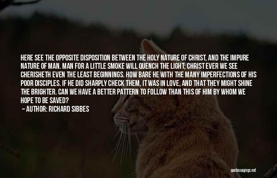 Richard Sibbes Quotes: Here See The Opposite Disposition Between The Holy Nature Of Christ, And The Impure Nature Of Man. Man For A