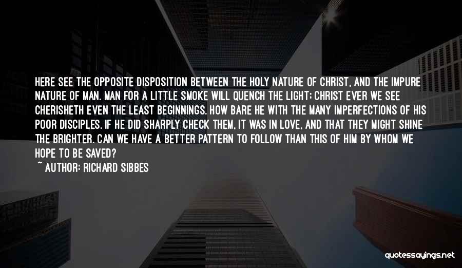 Richard Sibbes Quotes: Here See The Opposite Disposition Between The Holy Nature Of Christ, And The Impure Nature Of Man. Man For A