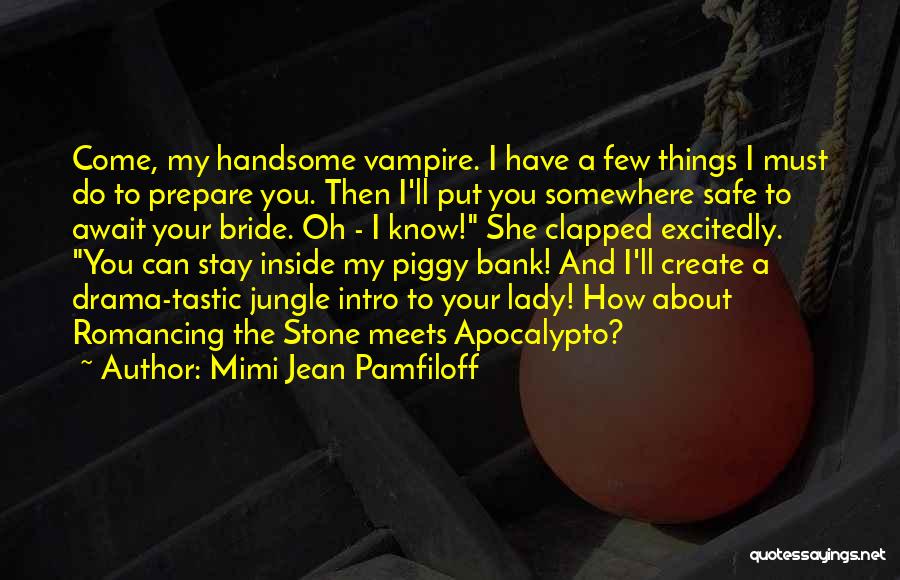 Mimi Jean Pamfiloff Quotes: Come, My Handsome Vampire. I Have A Few Things I Must Do To Prepare You. Then I'll Put You Somewhere