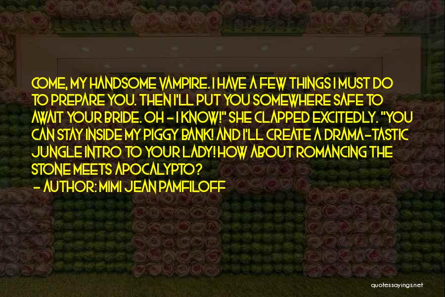 Mimi Jean Pamfiloff Quotes: Come, My Handsome Vampire. I Have A Few Things I Must Do To Prepare You. Then I'll Put You Somewhere