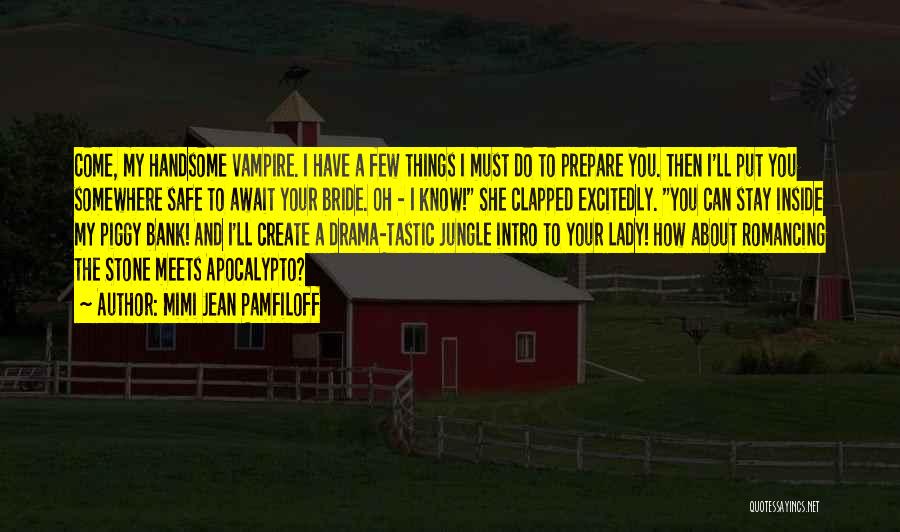 Mimi Jean Pamfiloff Quotes: Come, My Handsome Vampire. I Have A Few Things I Must Do To Prepare You. Then I'll Put You Somewhere