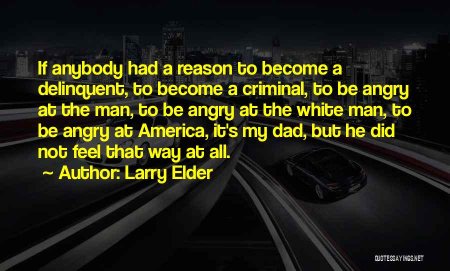 Larry Elder Quotes: If Anybody Had A Reason To Become A Delinquent, To Become A Criminal, To Be Angry At The Man, To