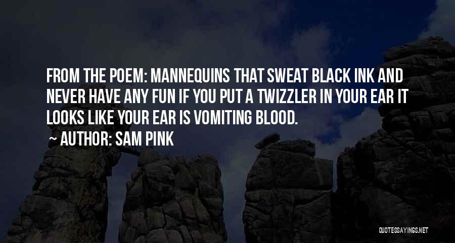 Sam Pink Quotes: From The Poem: Mannequins That Sweat Black Ink And Never Have Any Fun If You Put A Twizzler In Your