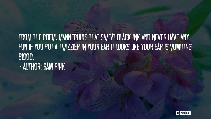 Sam Pink Quotes: From The Poem: Mannequins That Sweat Black Ink And Never Have Any Fun If You Put A Twizzler In Your