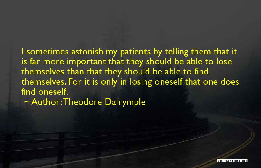 Theodore Dalrymple Quotes: I Sometimes Astonish My Patients By Telling Them That It Is Far More Important That They Should Be Able To