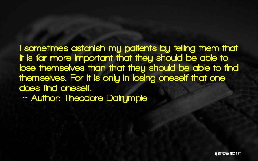 Theodore Dalrymple Quotes: I Sometimes Astonish My Patients By Telling Them That It Is Far More Important That They Should Be Able To