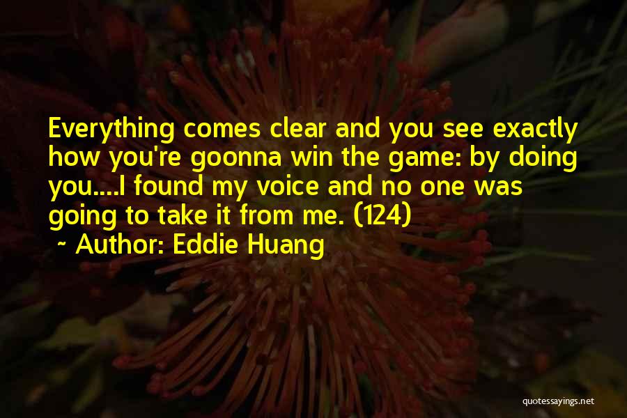 Eddie Huang Quotes: Everything Comes Clear And You See Exactly How You're Goonna Win The Game: By Doing You....i Found My Voice And