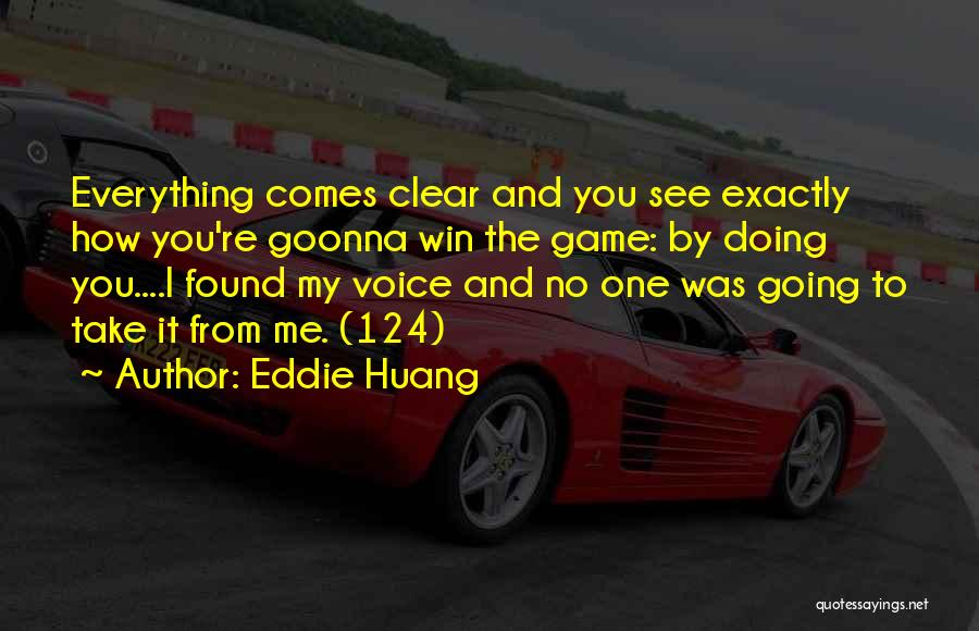 Eddie Huang Quotes: Everything Comes Clear And You See Exactly How You're Goonna Win The Game: By Doing You....i Found My Voice And
