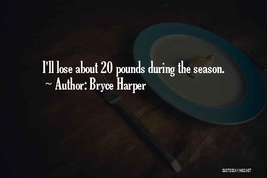 Bryce Harper Quotes: I'll Lose About 20 Pounds During The Season.