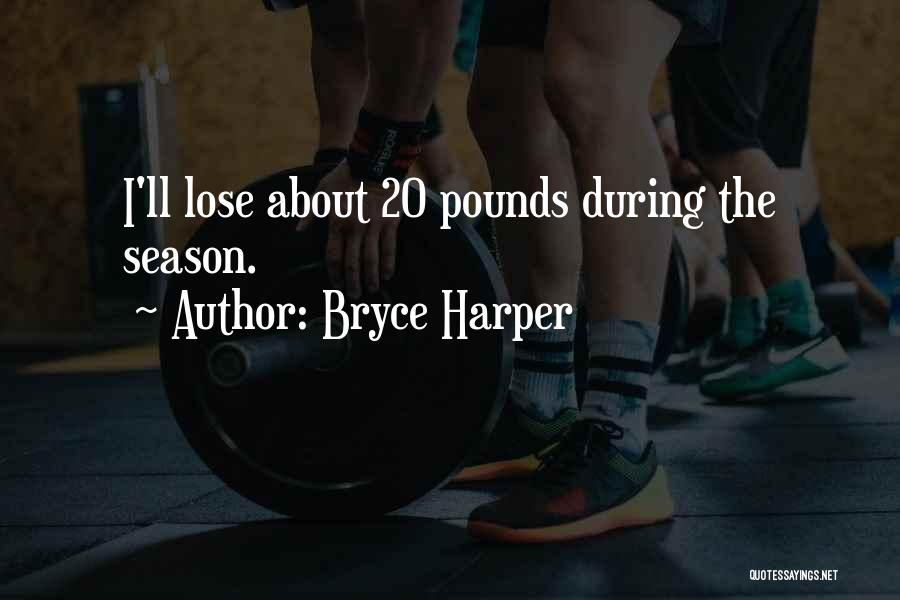 Bryce Harper Quotes: I'll Lose About 20 Pounds During The Season.