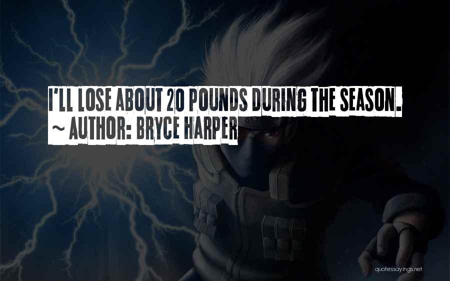 Bryce Harper Quotes: I'll Lose About 20 Pounds During The Season.