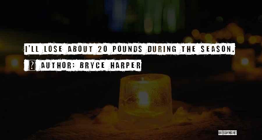 Bryce Harper Quotes: I'll Lose About 20 Pounds During The Season.