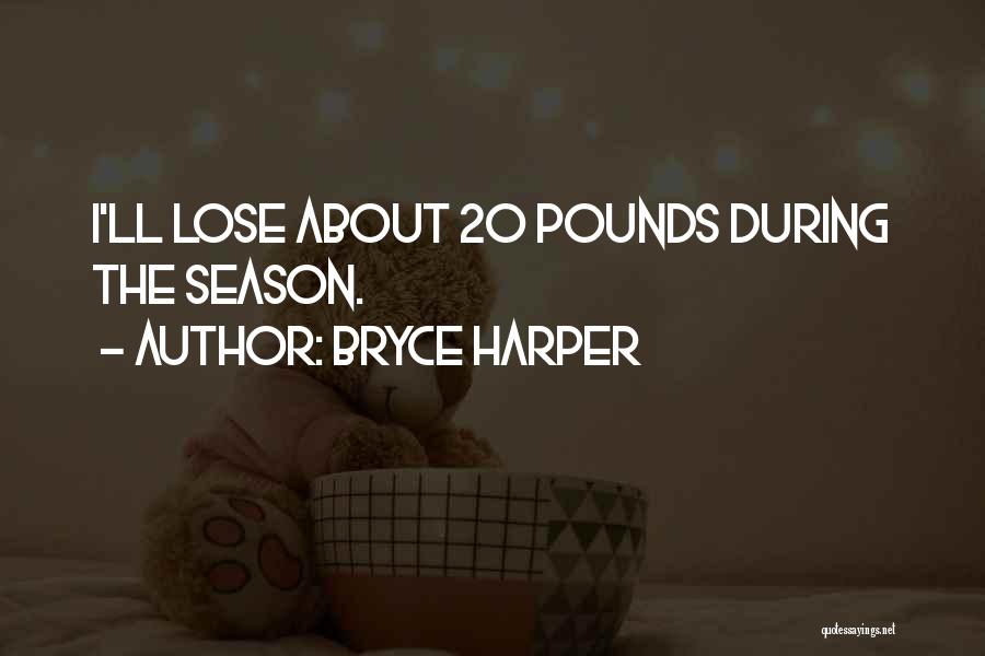 Bryce Harper Quotes: I'll Lose About 20 Pounds During The Season.