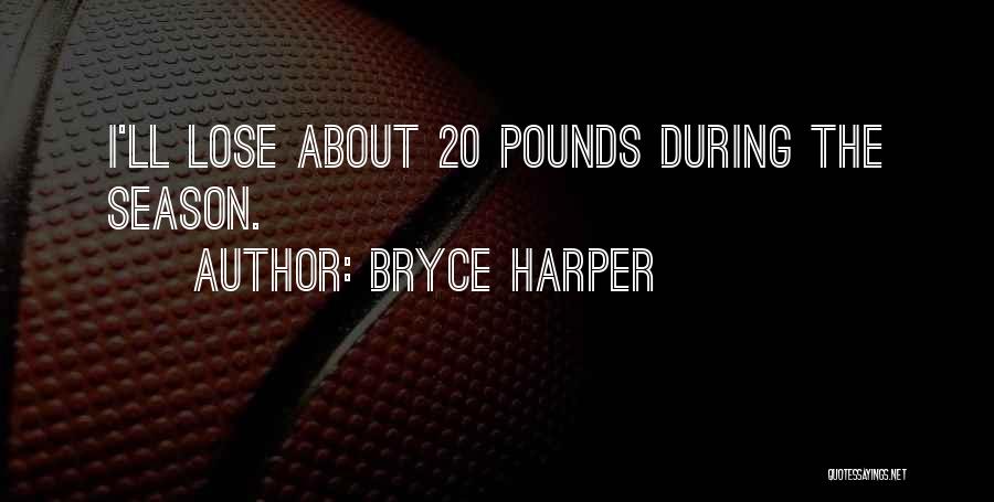 Bryce Harper Quotes: I'll Lose About 20 Pounds During The Season.