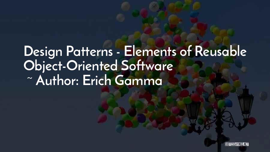 Erich Gamma Quotes: Design Patterns - Elements Of Reusable Object-oriented Software