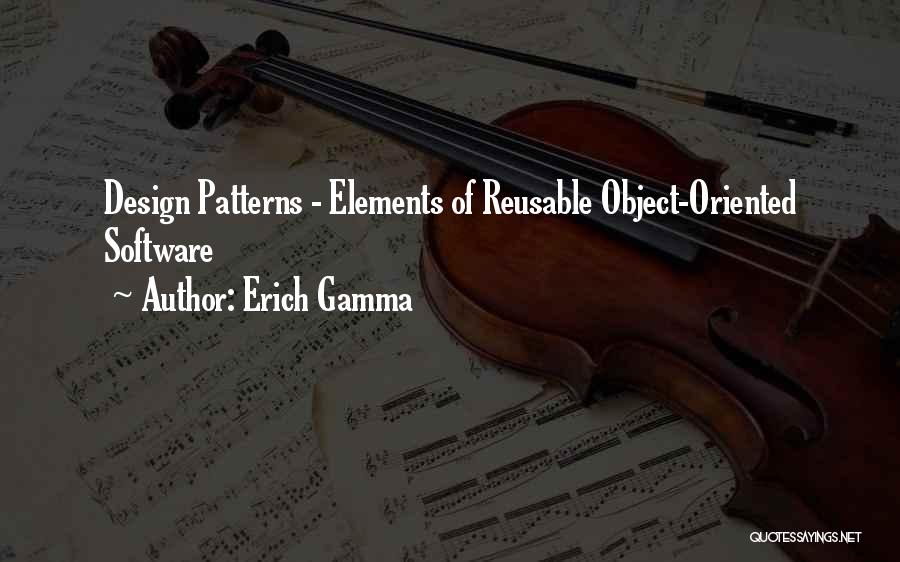 Erich Gamma Quotes: Design Patterns - Elements Of Reusable Object-oriented Software