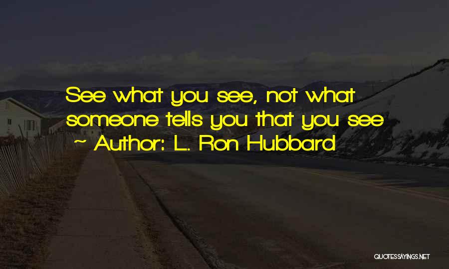 L. Ron Hubbard Quotes: See What You See, Not What Someone Tells You That You See