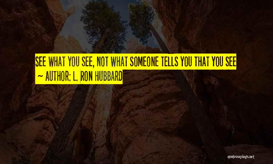 L. Ron Hubbard Quotes: See What You See, Not What Someone Tells You That You See