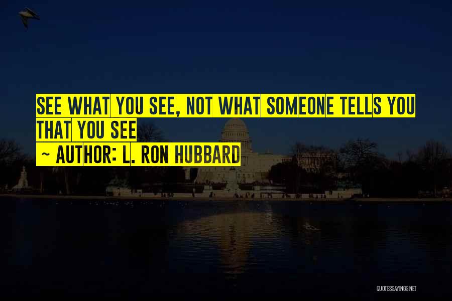 L. Ron Hubbard Quotes: See What You See, Not What Someone Tells You That You See