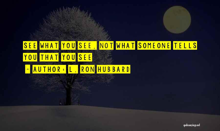 L. Ron Hubbard Quotes: See What You See, Not What Someone Tells You That You See