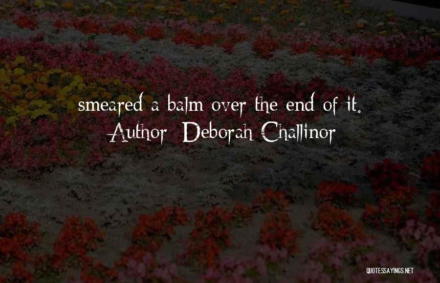 Deborah Challinor Quotes: Smeared A Balm Over The End Of It.