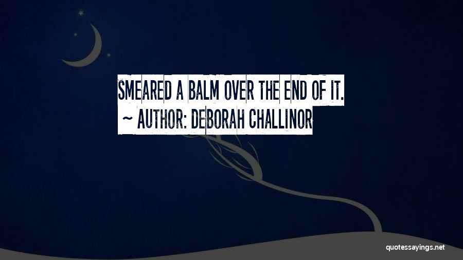 Deborah Challinor Quotes: Smeared A Balm Over The End Of It.