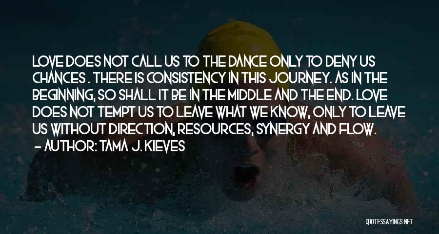 Tama J. Kieves Quotes: Love Does Not Call Us To The Dance Only To Deny Us Chances . There Is Consistency In This Journey.