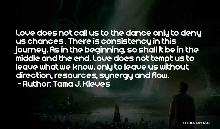 Tama J. Kieves Quotes: Love Does Not Call Us To The Dance Only To Deny Us Chances . There Is Consistency In This Journey.