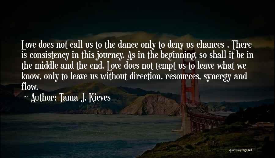 Tama J. Kieves Quotes: Love Does Not Call Us To The Dance Only To Deny Us Chances . There Is Consistency In This Journey.