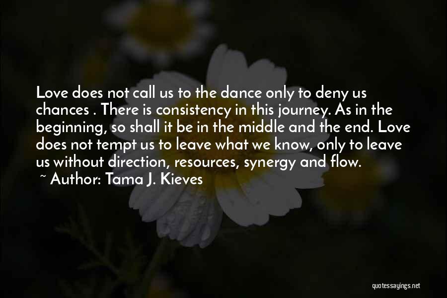 Tama J. Kieves Quotes: Love Does Not Call Us To The Dance Only To Deny Us Chances . There Is Consistency In This Journey.