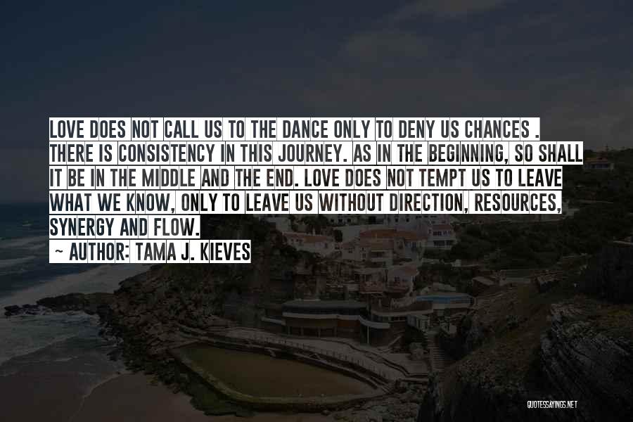 Tama J. Kieves Quotes: Love Does Not Call Us To The Dance Only To Deny Us Chances . There Is Consistency In This Journey.