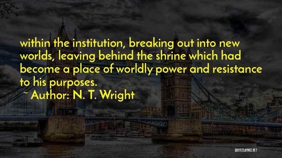 N. T. Wright Quotes: Within The Institution, Breaking Out Into New Worlds, Leaving Behind The Shrine Which Had Become A Place Of Worldly Power