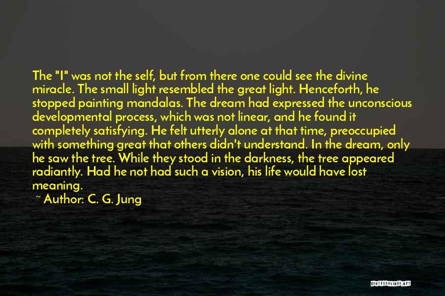 C. G. Jung Quotes: The I Was Not The Self, But From There One Could See The Divine Miracle. The Small Light Resembled The